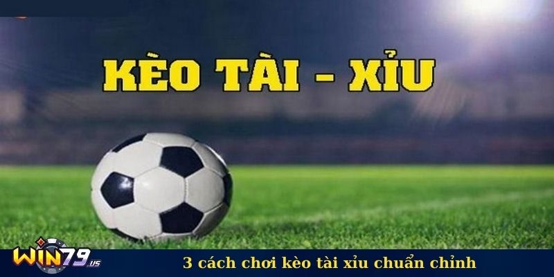 3 cách chơi kèo tài xỉu chuẩn chỉnh