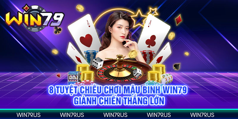 8 Tuyệt chiêu chơi mậu binh win79 giành chiến thắng lớn