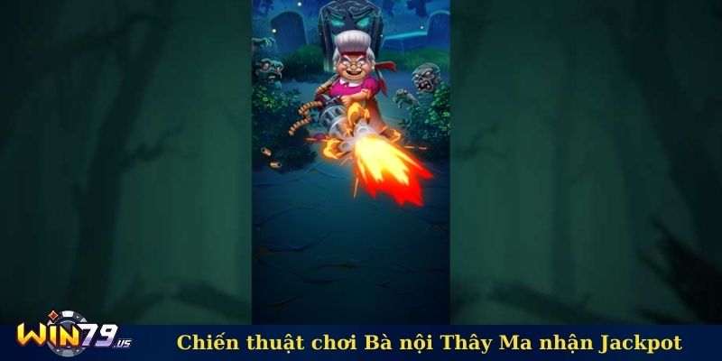 Chiến thuật chơi Bà nội Thây Ma nhận Jackpot