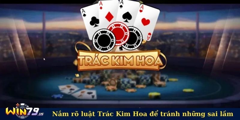 Nắm rõ luật Trác Kim Hoa để tránh những sai lầm