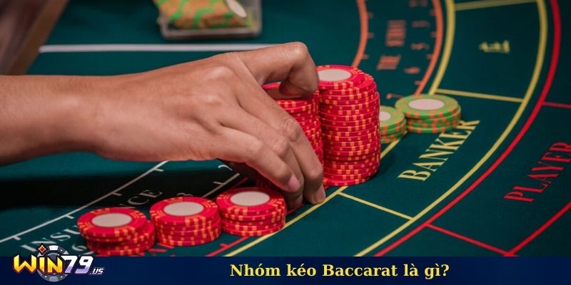 Nhóm kéo Baccarat là gì?