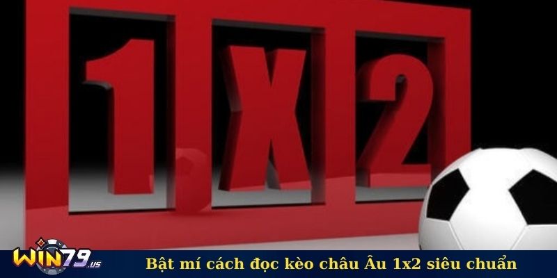 Bật mí cách đọc kèo châu Âu 1x2 siêu chuẩn