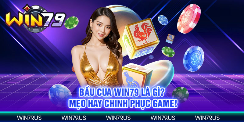 Bầu cua win79 là gì? Mẹo hay chinh phục game!