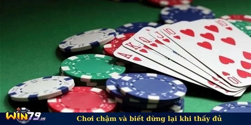 Chơi chậm và biết dừng lại khi thấy đủ