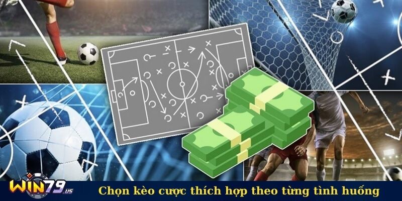 Chọn kèo cược thích hợp theo từng tình huống