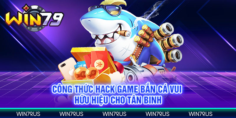 Công thức hack game bắn cá vui hữu hiệu cho tân binh