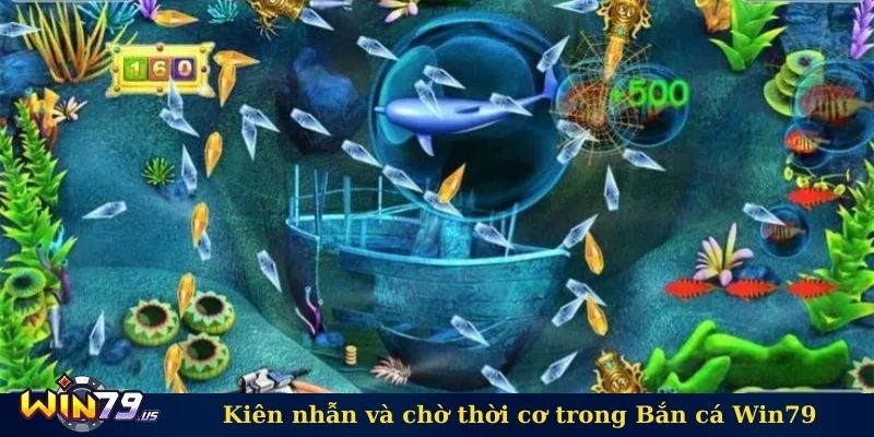 Kiên nhẫn và chờ thời cơ trong Bắn cá Win79