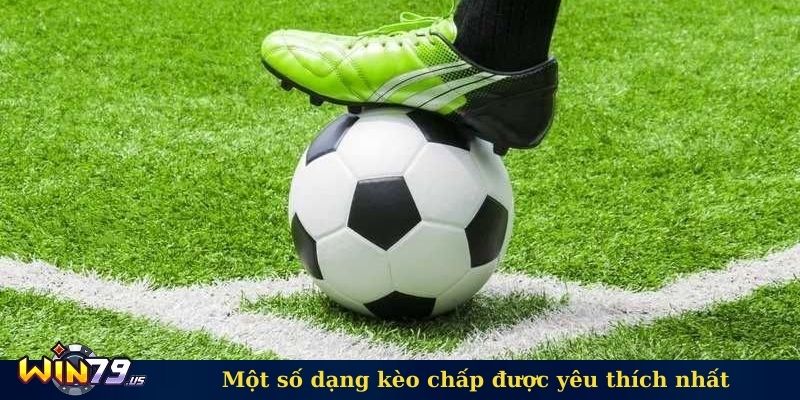 Một số dạng kèo chấp được yêu thích nhất