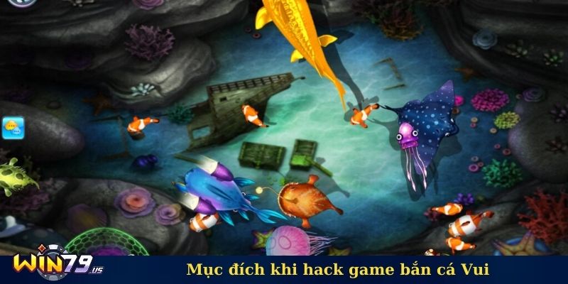 Mục đích khi hack game bắn cá Vui