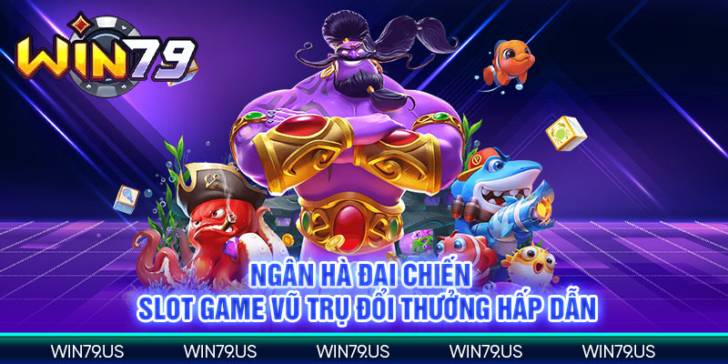 Ngân hà đại chiến Slot game vũ trụ đổi thưởng hấp dẫn