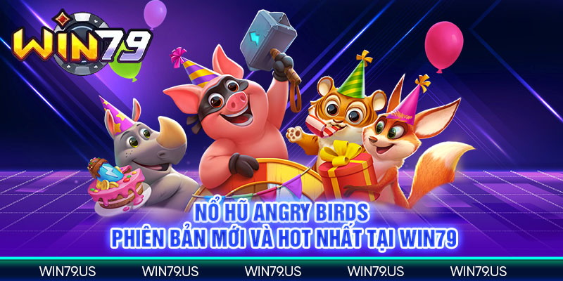 Nổ hũ Angry birds phiên bản mới và hot nhất tại win79