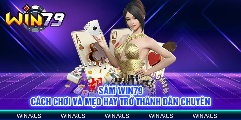 Sâm win79 cách chơi và mẹo hay trở thành dân chuyên