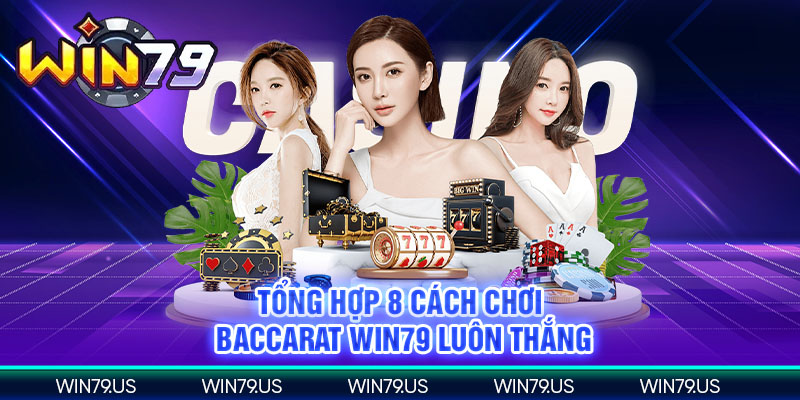 Tổng hợp 7 cách chơi baccarat win79 luôn thắng