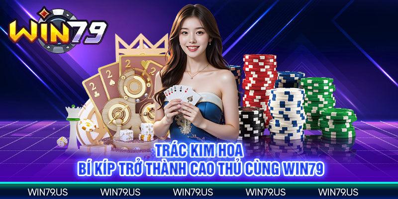 Trác kim hoa bí kíp trở thành cao thủ cùng win79